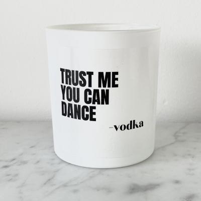 Trust me, you can dance. -Vodka